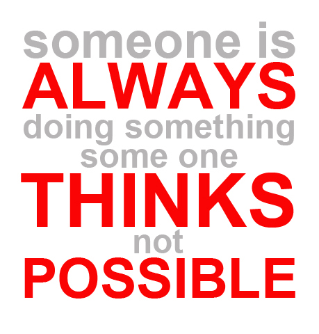 someone is always doing something someone think not possible